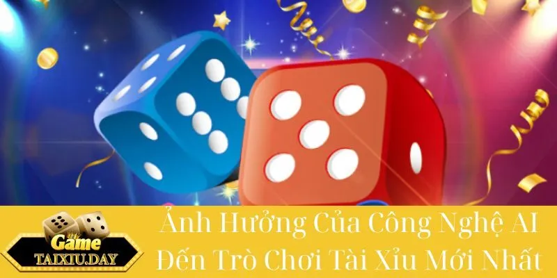 Ảnh Hưởng Của Công Nghệ AI Đến Trò Chơi Tài Xỉu Mới Nhất